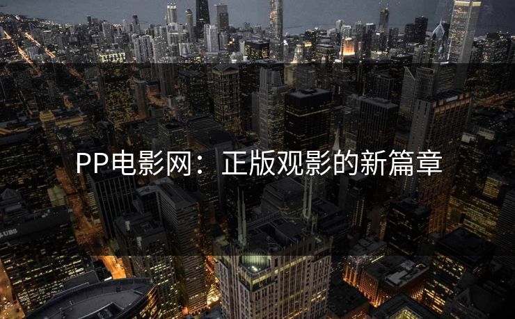 PP电影网：正版观影的新篇章